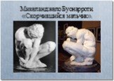 Микеланджело Буонарроти. «Скорчившийся мальчик».