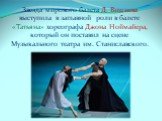 Звезда мирового балета Д. Вишнева выступила в заглавной роли в балете «Татьяна» хореографа Джона Ноймайера, который он поставил на сцене Музыкального театра им. Станиславского.
