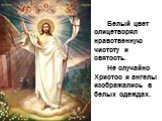 Белый цвет олицетворял нравственную чистоту и святость. Не случайно Христос и ангелы изображались в белых одеждах.