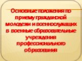 Основные положения по приему гражданской молодежи и военнослужащих в военные образовательные учреждения профессионального образования