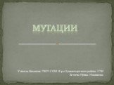 Мутации. Учитель биологии ГБОУ СОШ №422 Кронштадтского района СПб Беляева Ирина Ильинична