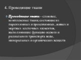 4. Проводящие ткани. Проводящие ткани – сложные, комплексные ткани, состоящие из паренхимных и прозенхимных, живых и мертвых клеточных элементов, выполняющие функцию осевого и радиального транспорта воды, минеральных и органических веществ