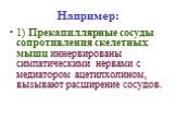 Например: 1) Прекапиллярные сосуды сопротивления скелетных мышц иннервированы симпатическими нервами с медиатором ацетилхолином, вызывают расширение сосудов.