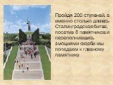 Пройдя 200 ступеней, а именно столько длилась Сталинградская битва, посетив 8 памятников и переполнившись эмоциями скорби мы попадаем к главному памятнику