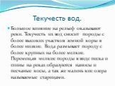 Текучесть вод. Большое влияние на рельеф оказывают реки. Текучесть их вод сносит породы с более высоких участков земной коры в более низкие. Вода размывает породу с более крупных на более мелкие. Перемещая мелкие породы в виде песка и глины на реках образуются наносы и песчаные косы, а так же малень