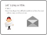 Let`s play a little. Task 1 I have 3 envelopes. You will find some letters in them. You must make as many words as you can.