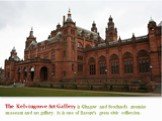The Kelvingrove Art Gallery is Glasgow and Scotland’s premier museum and art gallery. It is one of Europe’s great civic collection.