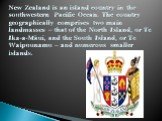 New Zealand is an island country in the southwestern Pacific Ocean. The country geographically comprises two main landmasses – that of the North Island, or Te Ika-a-Māui, and the South Island, or Te Waipounamu – and numerous smaller islands.
