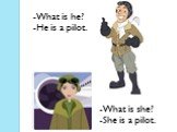 -What is he? -He is a pilot. -What is she? -She is a pilot.
