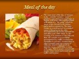 Meal of the day. The main meal of the day in Mexico is the “comida” (literally “meal”) which is eaten between 2 and 5pm. It begins with soup, often chicken broth with pasta or a “dry soup” which is pasta or rice flavored with onions, garlic and/or vegetables. The main course is a meat served in a co