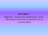 Josef Haydn - bekanteste Komponist, Kapelmeister, desse Abschiedssinfonie wird so gespielt, wie vor hundert Jahren.