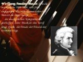 Wolfgang Amadeus Mozart ist in die musikalische Welt Welt sehr früh eingegangen. Für sein kurzes Leben hat Mozart die risige menge der musikalischen Kompositionen geschaffen. Seine Musik ist eine wenif junge Quelle, die Freude der Früund der harmonie trägt.
