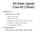 8th Grade Agenda Class #6 (2 Hours). Objective- Dreamweaver MX How is it used? What does it do? Essential components of Dreamweaver Creation of a basic web page Arrangement of page Assignment- Re-creating your Basic Index Page