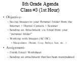 8th Grade Agenda Class #3 (1st Hour). Objective- Saving Images to your Personal Folder from the Internet + Digital Camera + Scanner Sending an Attachment via Email from your “personal folder” Working with Images (AC/DC) Manipulation (Rotate, Crop, Redeye, Size, etc…) Assignment- Finish Email Workshe