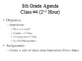 8th Grade Agenda Class #4 (2nd Hour). Objective- Inspiration: How is it used? Creation of Ideas Arrangement of Ideas Symbol Manipulation Assignment- Create a web of ideas using Inspiration (Pick a State)