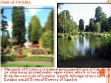 The park of Victoria is sometimes named Park of Viki.He is an enormous ground under open-skies, which is located from the east side of London. A park belongs to territory of London small Town of Towers of Gamlet. Park of Victoria