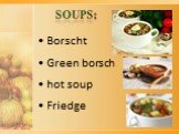 Soups: • Borscht • Green borsch • hot soup • Friedge