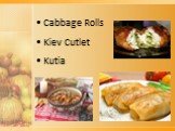 • Cabbage Rolls • Kiev Cutlet • Kutia