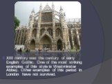 XIII century was the century of early English Gothic. One of the most striking examples of this style is Westminster Abbey. Other examples of this period in London have not survived.