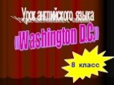 «Washington D.C.». Урок английского языка. 8 класс
