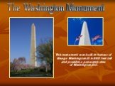 The Washington Monument. This monument was built in honour of George Washington.It is 555 feet tall and provides a panoramic view of Washington,D.C.