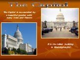 The Capitol. It is the tallest building in Washington,D.C. The Capitol is surrounded by a beautiful garden with many trees and flowers