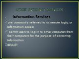 Information Services are commonly referred to as remote login, or information access permit users to log in to other computers from their computers for the purpose of obtaining information TELNET