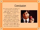 Сonclusion. Steve Jobs was a pioneer. He certainly was "in the right place at the right time, offering timely product and having a suitable temperament." To succeed, he was initially ready to go at all. Authoritarianism and dictatorship, perhaps, were not the best methods of winning friend