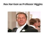 Rex Harrison as Professor Higgins