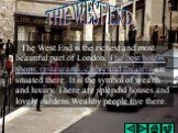 THE WEST END. The West End is the richest and most beautiful part of London. The best hotels, shops, restaurants, clubs, and theaters are situated there. It is the symbol of wealth and luxury. There are splendid houses and lovely gardens.Wealthy people live there.