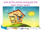 Look at the picture and guess the topic of our lesson