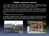 National parks and museums The Canadian government has established more than 100 national parks and historic sites in honor of the people and events that have enriched the country's history. Provincial governments also have the right to set their parks. Canada's 37 national parks are scattered throu
