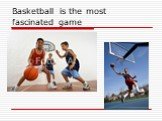 Basketball is the most fascinated game