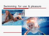 Swimming for use & pleasure