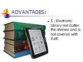 5 . Electronic library not clutter the shelves and is not covered with dust.