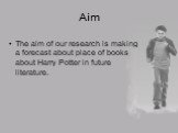 Aim. The aim of our research is making a forecast about place of books about Harry Potter in future literature.