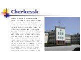 Cherkessk. Cherkessk is the capital of the Karachay-Cherkessia Republic. It is situated on the right bank of the Kuban River. It is a railway station on the way Nevinnomysk- Dzheguta from the way Armavir-Baku. Cherkessk is divided into three districts: central, southern and northern. The central one
