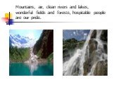 Mountains, air, clean rivers and lakes, wonderful fields and forests, hospitable people are our pride.