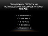 При создании презентации использовались следующие интернет ресурсы: 1. Marowall.ucoz.ru 2. www.vetton.ru 3. Flor Animal 4. Bankoboev.ru 5. Яндекс картинки
