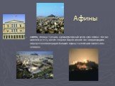 Афины. АФИНЫ, столица Греции, административный центр нома Аттика. 950 тыс. жителей (1997), вместе с портом Пирей и более чем 30 пригородами образует конгломерацию Большие Афины с населением около 3 млн. человек.