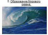 5. Образование Мирового океана.