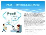 Paas – Platform as a service. In this case, the provider shall provide access to the use of information and technology platforms. What is meant by such platforms and what access gets the consumer: different operating systems; technological software; database systems and their administration; various
