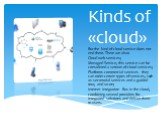Kinds of «cloud». But the kind of cloud service does not end there. There are also: Cloud web services; Managed Service, this service can be considered a veteran of cloud services; Platforms commercial services - they can order certain types of services, such as secretarial services and a guided tou