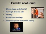 Family problems. Taking drugs and alcohol The high divorce rate Poverty Sex before marriage Poor discipline within the family