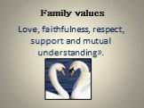 Family values. Love, faithfulness, respect, support and mutual understanding».