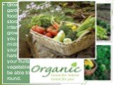 Grow an organic garden. Commercial food transportation and storage is energy-intensive. When you grow your own produce, you eliminate the middleman and ensure your food is free of harsh pesticides. Can your fruits and vegetables so you will be able to eat them year round.