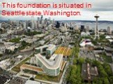 This foundation is situated in Seattle state Washington.