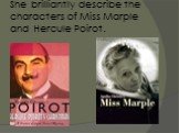 She brilliantly describe the characters of Miss Marple and Hercule Poirot.