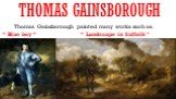Thomas gainsborough. Thomas Gainsborough painted many works such as: “ Blue boy “ “ Landscape in Suffolk ”