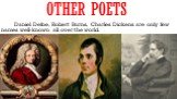 Other poets. Daniel Defoe, Robert Burns, Charles Dickens are only few names well-known all over the world.